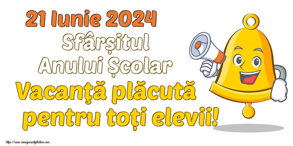 Felicitari de Sfârșitul Anului Școlar - 21 Iunie 2024 Sfârșitul Anului Școlar Vacanţă plăcută pentru toți elevii! - mesajeurarifelicitari.com