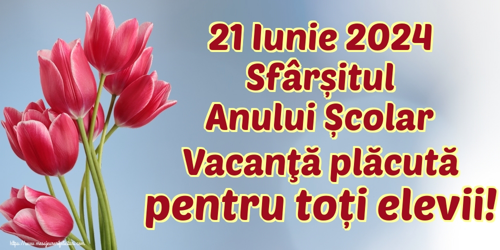 Felicitari de Sfârșitul Anului Școlar - 21 Iunie 2024 Sfârșitul Anului Școlar Vacanţă plăcută pentru toți elevii! - mesajeurarifelicitari.com