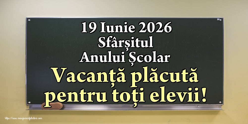 19 Iunie 2026 Sfârșitul Anului Școlar Vacanţă plăcută pentru toți elevii!