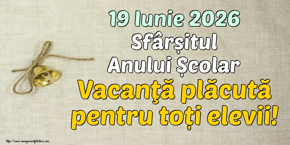 19 Iunie 2026 Sfârșitul Anului Școlar Vacanţă plăcută pentru toți elevii!