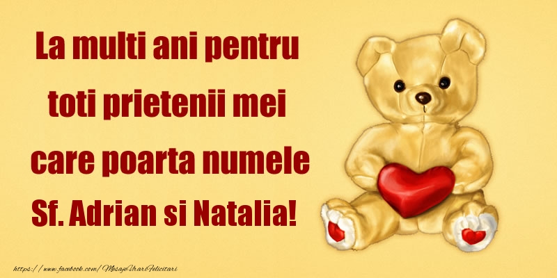 La multi ani pentru toti prietenii mei care poarta numele Sf. Adrian si Natalia!