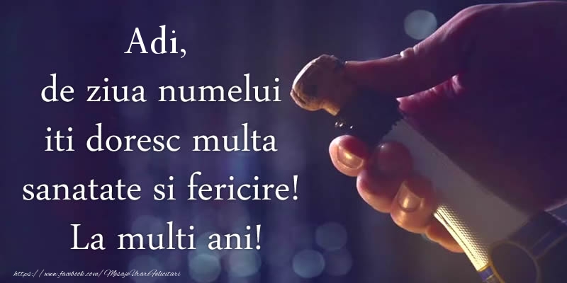 Adi, de ziua numelui iti doresc multa sanatate si fericire! La multi ani!