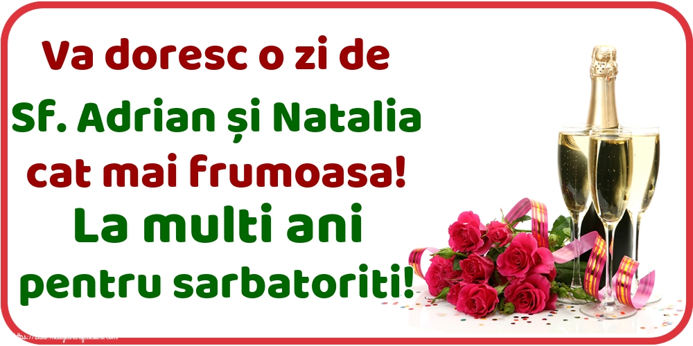 Va doresc o zi de Sf. Adrian și Natalia cat mai frumoasa! La multi ani pentru sarbatoriti!