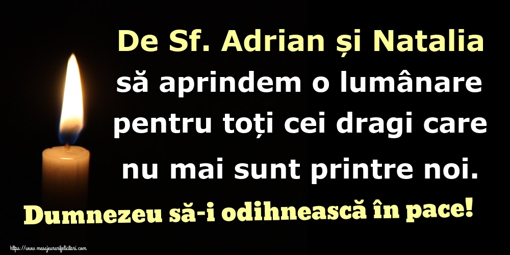 De Sf. Adrian și Natalia să aprindem o lumânare pentru toți cei dragi care nu mai sunt printre noi. Dumnezeu să-i odihnească în pace!