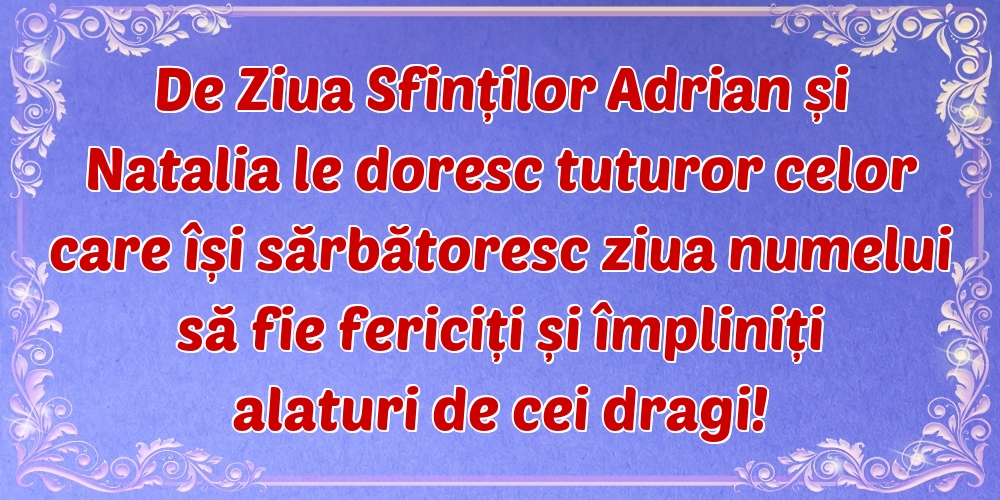 De Ziua Sfinților Adrian și Natalia le doresc tuturor celor care își sărbătoresc ziua numelui să fie fericiți și împliniți alaturi de cei dragi!