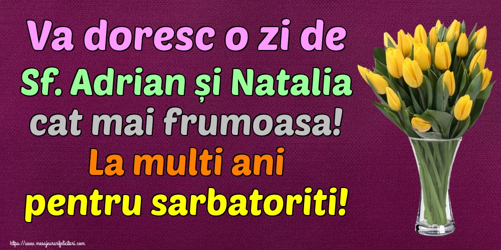 Va doresc o zi de Sf. Adrian și Natalia cat mai frumoasa! La multi ani pentru sarbatoriti!