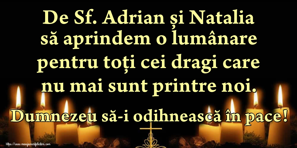De Sf. Adrian și Natalia să aprindem o lumânare pentru toți cei dragi care nu mai sunt printre noi. Dumnezeu să-i odihnească în pace!