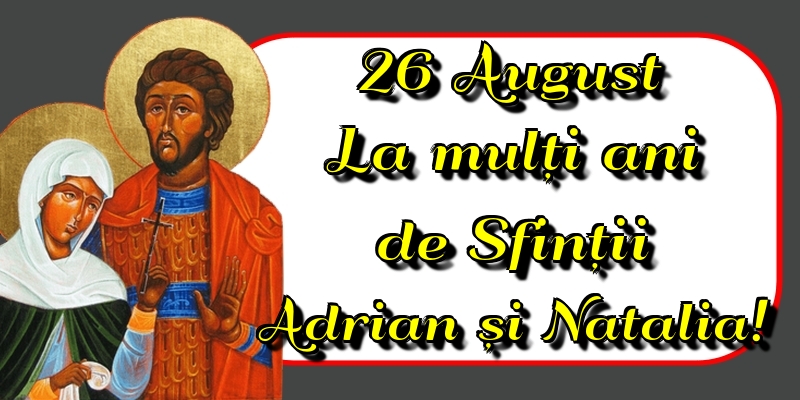 26 August La mulți ani de Sfinții Adrian și Natalia!