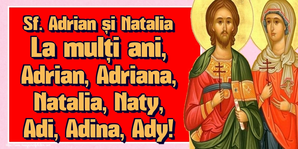 Sf. Adrian și Natalia La mulți ani, Adrian, Adriana, Natalia, Naty, Adi, Adina, Ady!