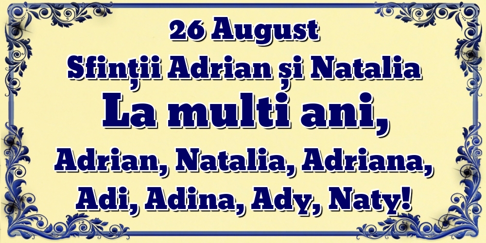 26 August Sfinții Adrian și Natalia La multi ani, Adrian, Natalia, Adriana, Adi, Adina, Ady, Naty!