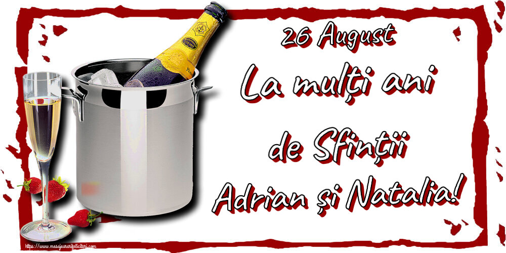 26 August La mulți ani de Sfinții Adrian și Natalia! ~ șampanie în frapieră și căpșuni