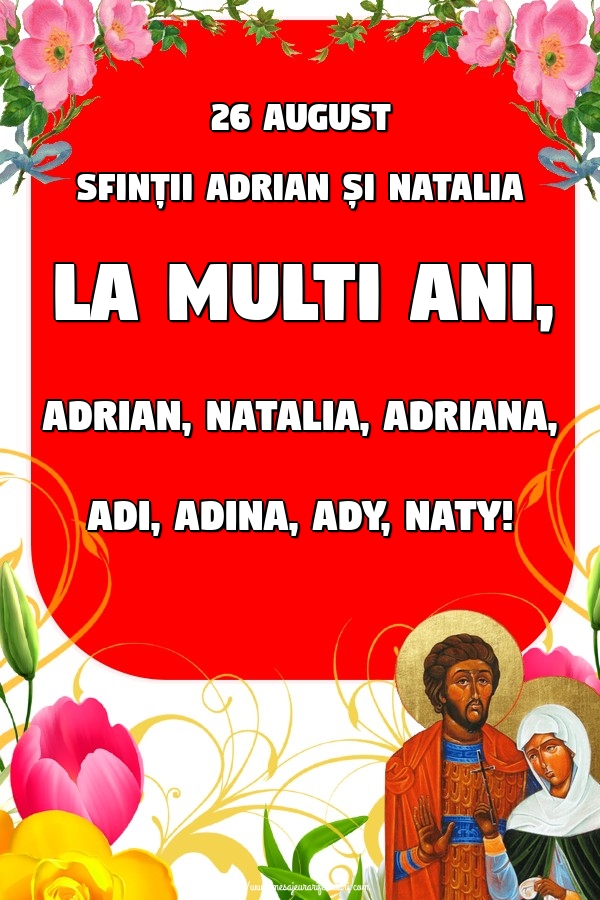 26 August Sfinții Adrian și Natalia La multi ani, Adrian, Natalia, Adriana, Adi, Adina, Ady, Naty!