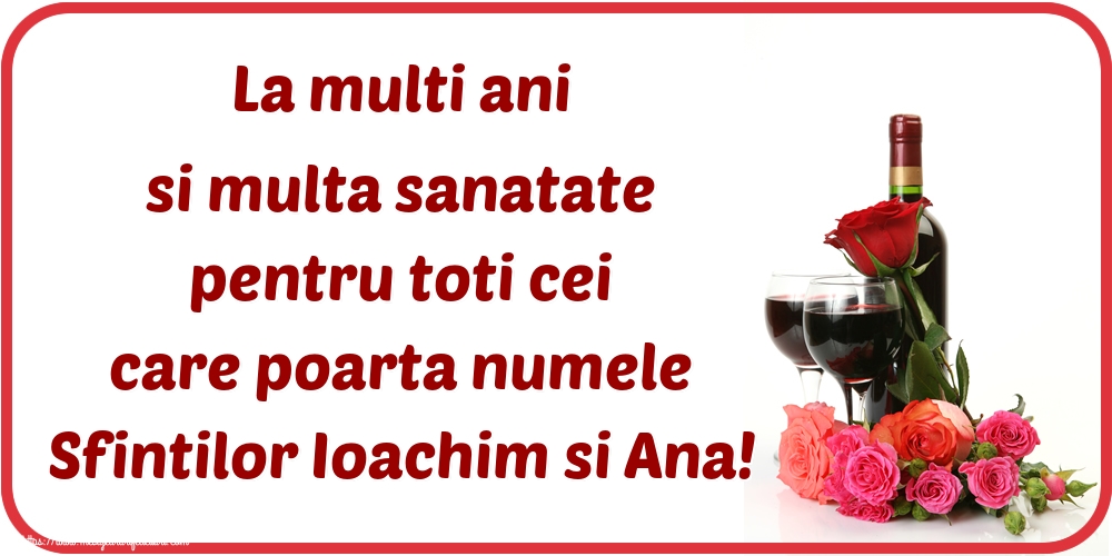 La multi ani si multa sanatate pentru toti cei care poarta numele Sfintilor Ioachim si Ana!
