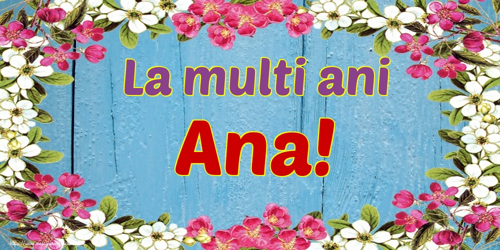 La multi ani Ana!