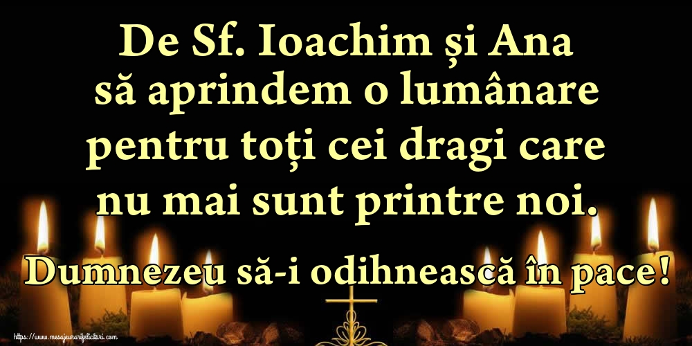 Felicitari de Sfintii Ioachim si Ana - De Sf. Ioachim și Ana să aprindem o lumânare pentru toți cei dragi care nu mai sunt printre noi. Dumnezeu să-i odihnească în pace! - mesajeurarifelicitari.com