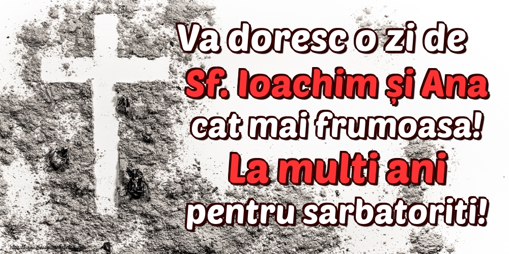 Va doresc o zi de Sf. Ioachim și Ana cat mai frumoasa! La multi ani pentru sarbatoriti!