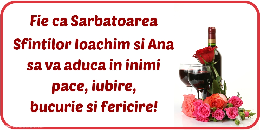 Fie ca Sarbatoarea Sfintilor Ioachim si Ana sa va aduca in inimi pace, iubire, bucurie si fericire!