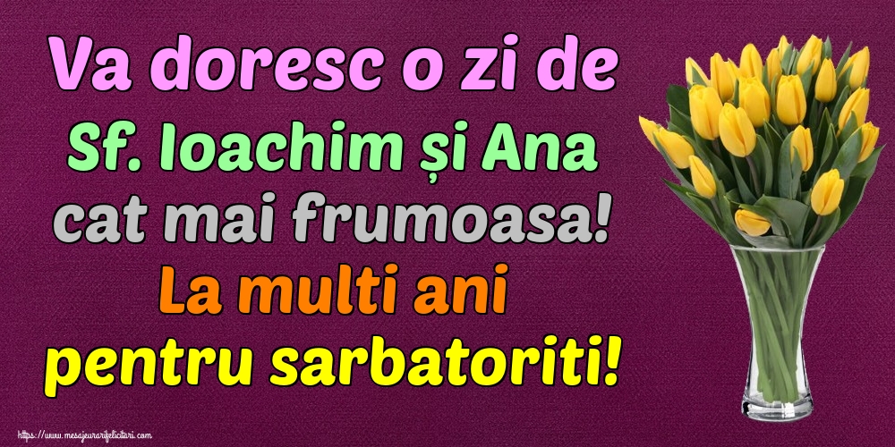 Va doresc o zi de Sf. Ioachim și Ana cat mai frumoasa! La multi ani pentru sarbatoriti!