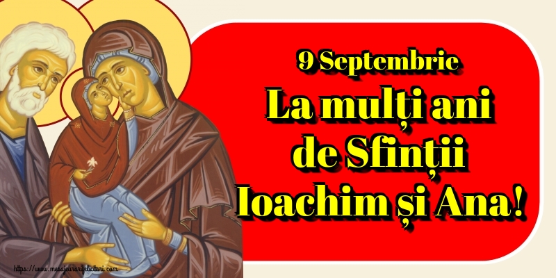 9 Septembrie La mulți ani de Sfinții Ioachim și Ana!