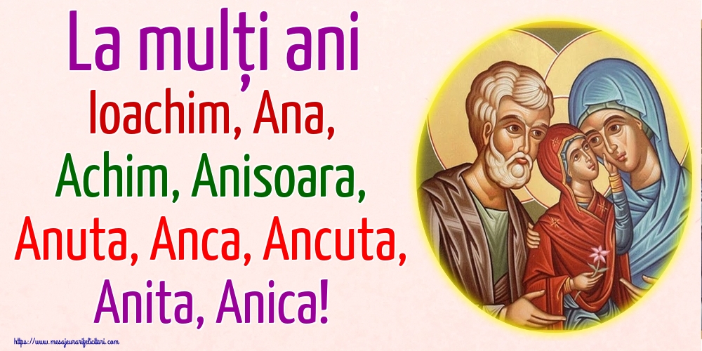 Sfintii Ioachim si Ana La mulți ani Ioachim, Ana, Achim, Anisoara, Anuta, Anca, Ancuta, Anita, Anica!
