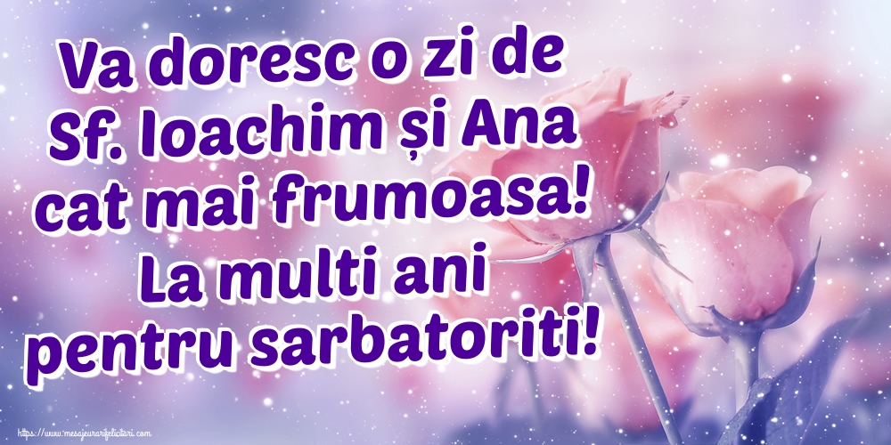 Va doresc o zi de Sf. Ioachim și Ana cat mai frumoasa! La multi ani pentru sarbatoriti!