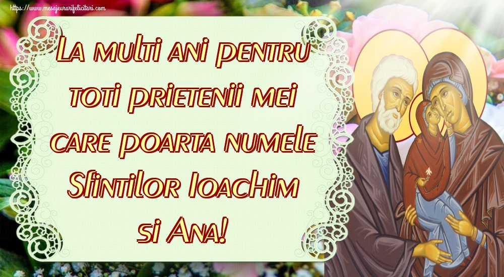 La multi ani pentru toti prietenii mei care poarta numele Sfintilor Ioachim si Ana!