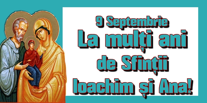 9 Septembrie La mulți ani de Sfinții Ioachim și Ana!