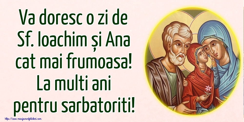 Va doresc o zi de Sf. Ioachim și Ana cat mai frumoasa! La multi ani pentru sarbatoriti!
