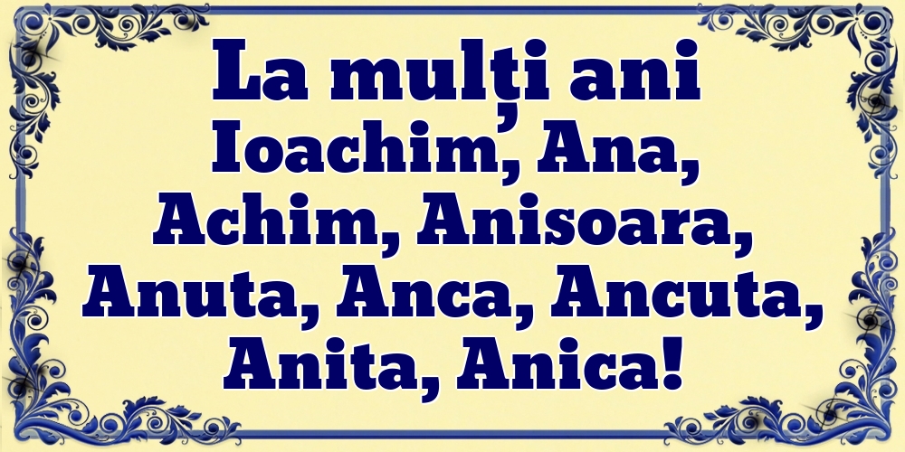 Felicitari de Sfintii Ioachim si Ana - La mulți ani Ioachim, Ana, Achim, Anisoara, Anuta, Anca, Ancuta, Anita, Anica! - mesajeurarifelicitari.com