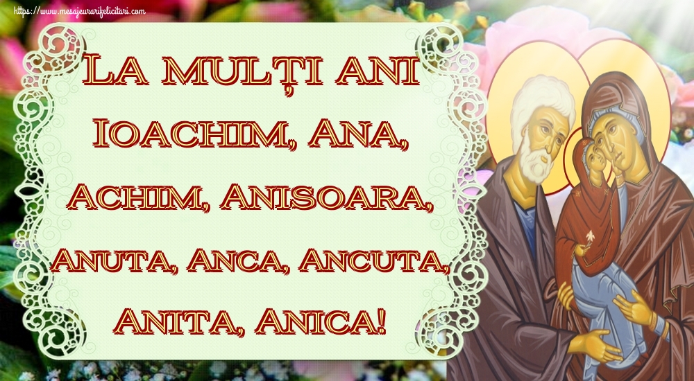 La mulți ani Ioachim, Ana, Achim, Anisoara, Anuta, Anca, Ancuta, Anita, Anica!