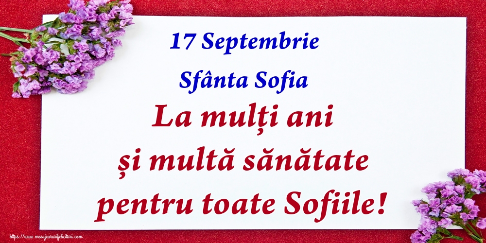 Felicitari de Sfânta Sofia - 17 Septembrie Sfânta Sofia La mulți ani și multă sănătate pentru toate Sofiile!