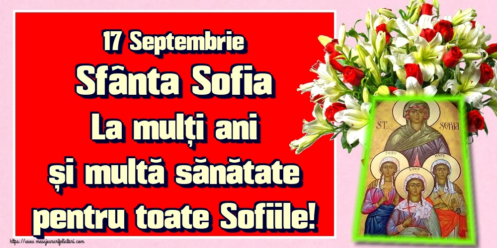 Cele mai apreciate felicitari de Sfânta Sofia - 17 Septembrie Sfânta Sofia La mulți ani și multă sănătate pentru toate Sofiile!
