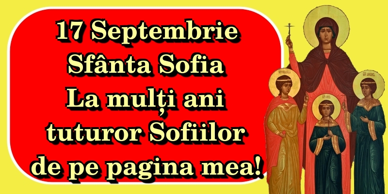 Felicitari de Sfânta Sofia - 17 Septembrie Sfânta Sofia La mulți ani tuturor Sofiilor de pe pagina mea!
