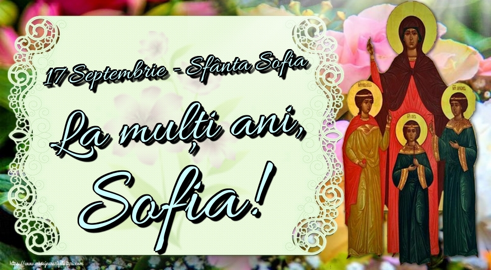 17 Septembrie - Sfânta Sofia La mulți ani, Sofia!