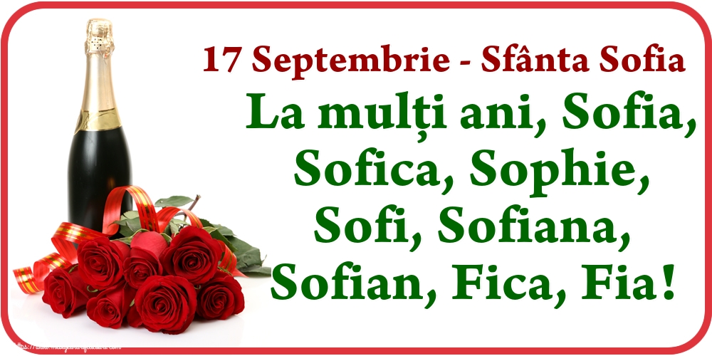 17 Septembrie - Sfânta Sofia La mulți ani, Sofia, Sofica, Sophie, Sofi, Sofiana, Sofian, Fica, Fia!
