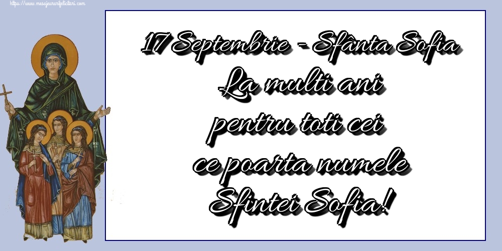 Felicitari de Sfânta Sofia - 17 Septembrie - Sfânta Sofia La multi ani pentru toti cei ce poarta numele Sfintei Sofia! - mesajeurarifelicitari.com