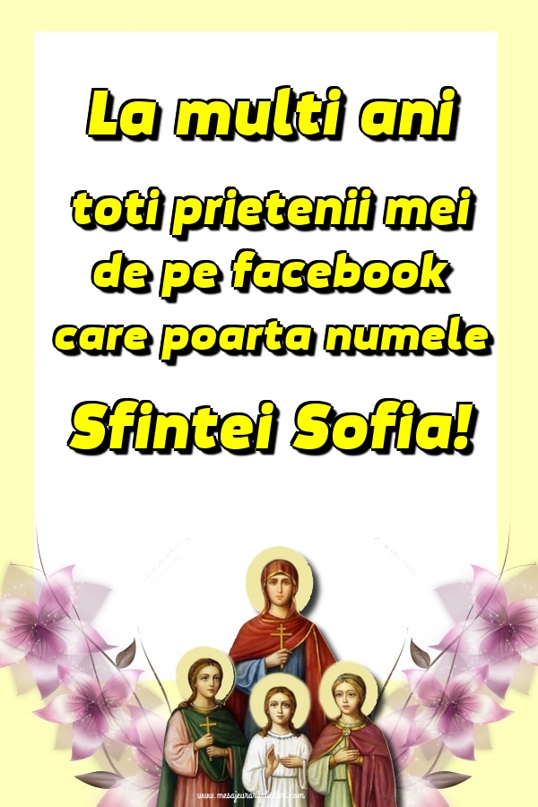 Cele mai apreciate felicitari de Sfânta Sofia - La multi ani pentru toti prietenii mei de pe facebook care poarta numele Sfintei Sofia!