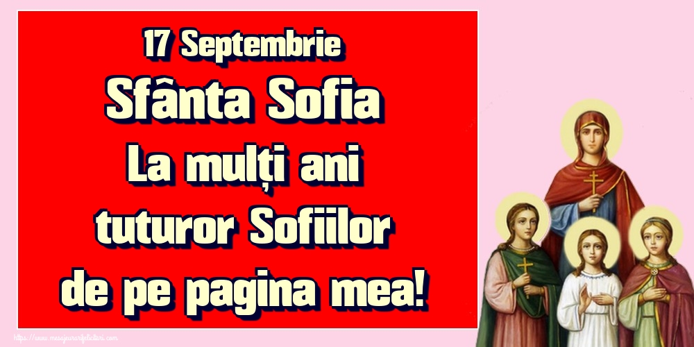 Cele mai apreciate felicitari de Sfânta Sofia - 17 Septembrie Sfânta Sofia La mulți ani tuturor Sofiilor de pe pagina mea!