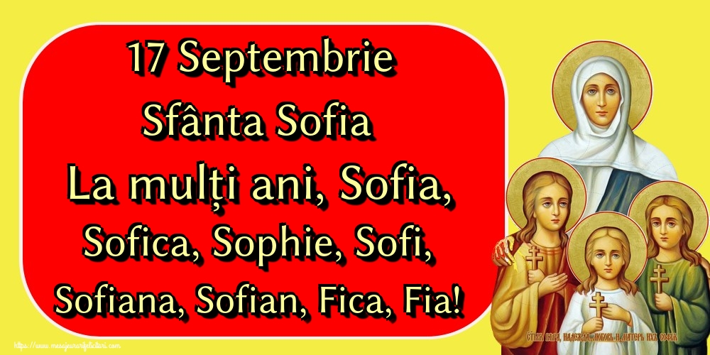 Felicitari de Sfânta Sofia - 17 Septembrie Sfânta Sofia La mulți ani, Sofia, Sofica, Sophie, Sofi, Sofiana, Sofian, Fica, Fia!