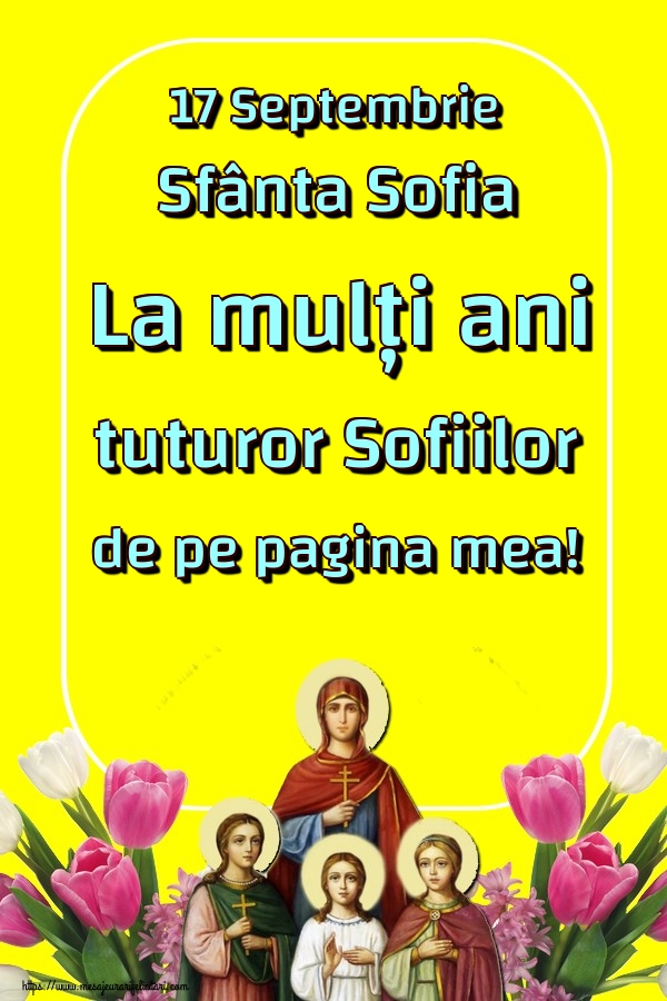 17 Septembrie Sfânta Sofia La mulți ani tuturor Sofiilor de pe pagina mea!