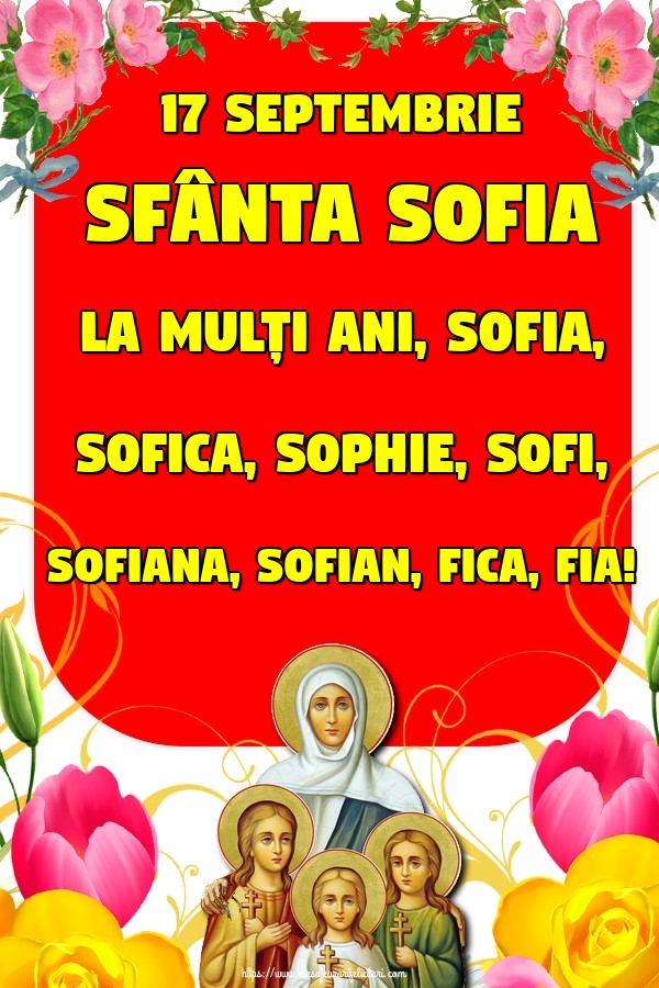 Cele mai apreciate felicitari de Sfânta Sofia - 17 Septembrie Sfânta Sofia La mulți ani, Sofia, Sofica, Sophie, Sofi, Sofiana, Sofian, Fica, Fia!