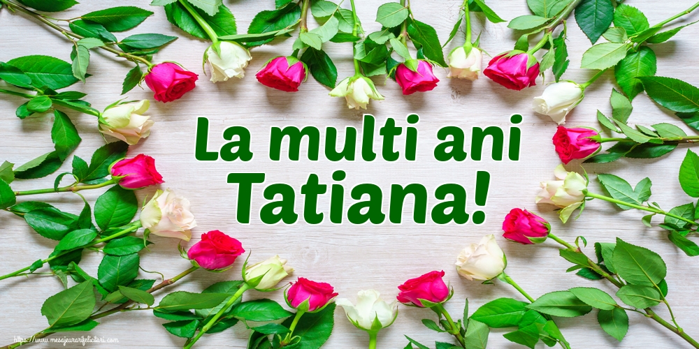 La multi ani Tatiana!