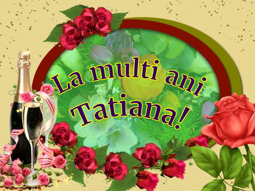 La multi ani Tatiana!
