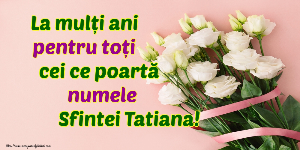 La mulți ani pentru toți cei ce poartă numele Sfintei Tatiana!