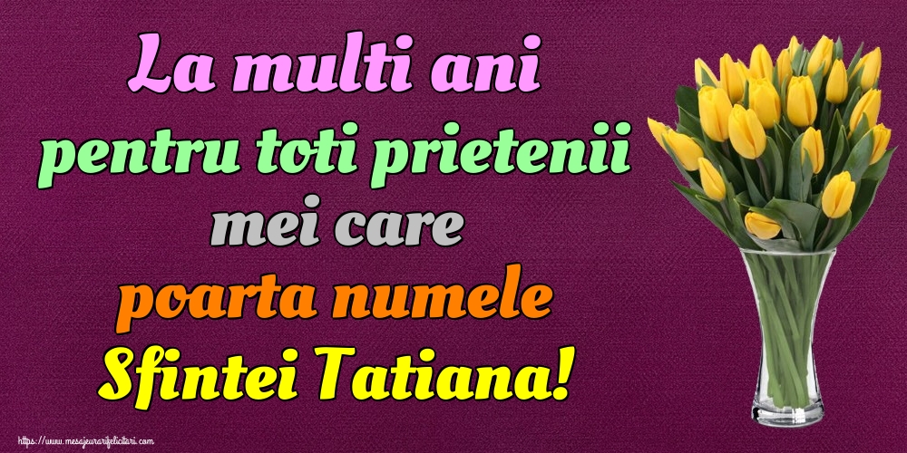 La multi ani pentru toti prietenii mei care poarta numele Sfintei Tatiana!