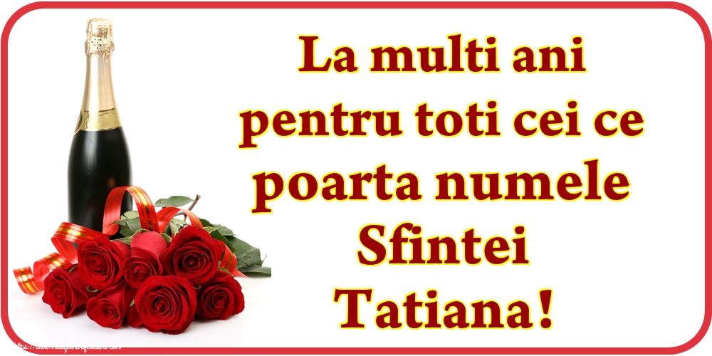 La multi ani pentru toti cei ce poarta numele Sfintei Tatiana!