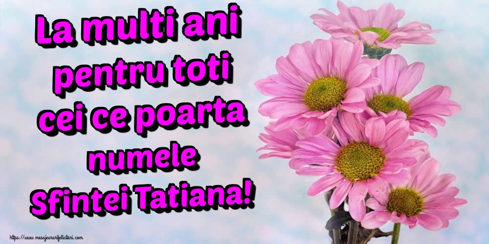 La multi ani pentru toti cei ce poarta numele Sfintei Tatiana!