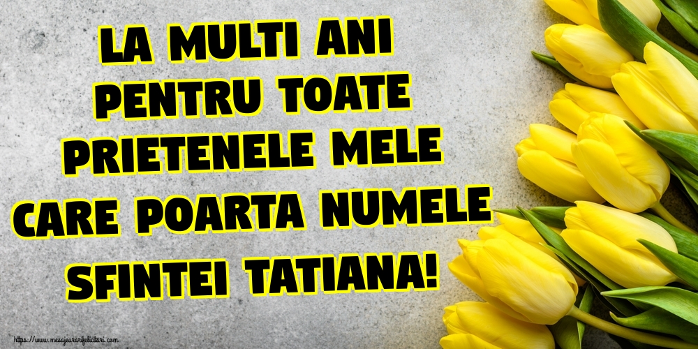 La multi ani pentru toate prietenele mele care poarta numele Sfintei Tatiana!