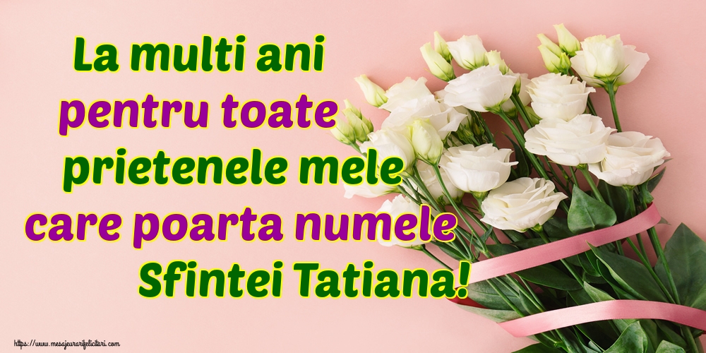 Felicitari de  Sfânta Tatiana - La multi ani pentru toate prietenele mele care poarta numele Sfintei Tatiana! - mesajeurarifelicitari.com