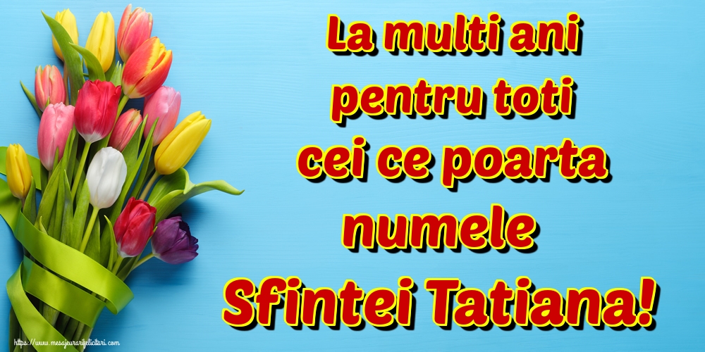 Sfânta Tatiana La multi ani pentru toti cei ce poarta numele Sfintei Tatiana!